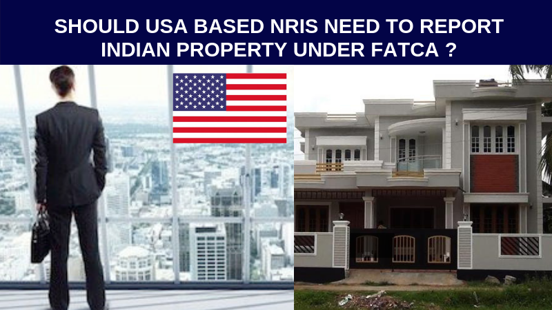 Should USA based nris need to report indian property under fatca