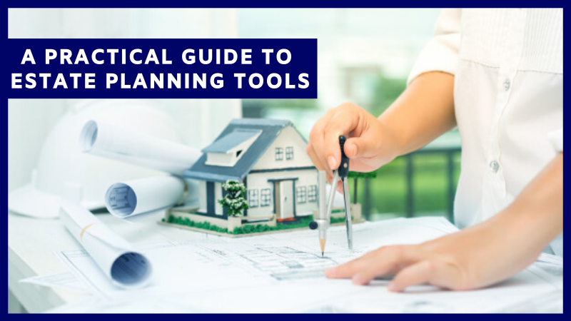 A Practical Guide To Estate Planning Tools