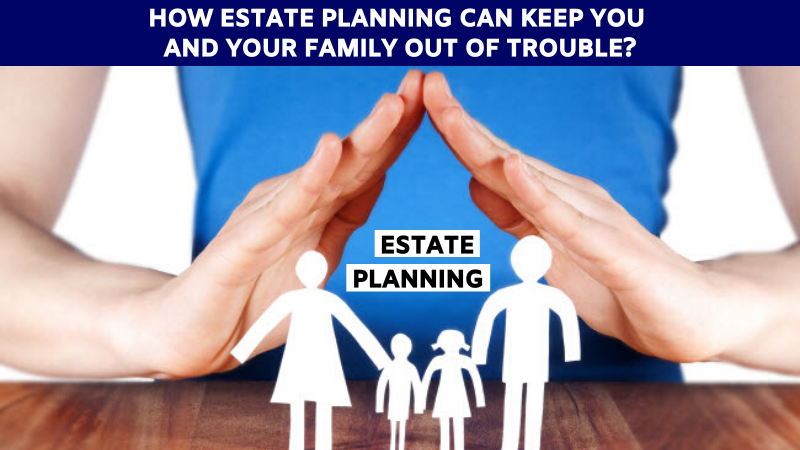 How estate planning can keep you and your family out of trouble