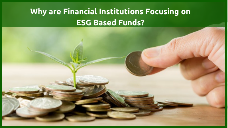 Why are Financial Institutions Focusing on ESG Based Funds