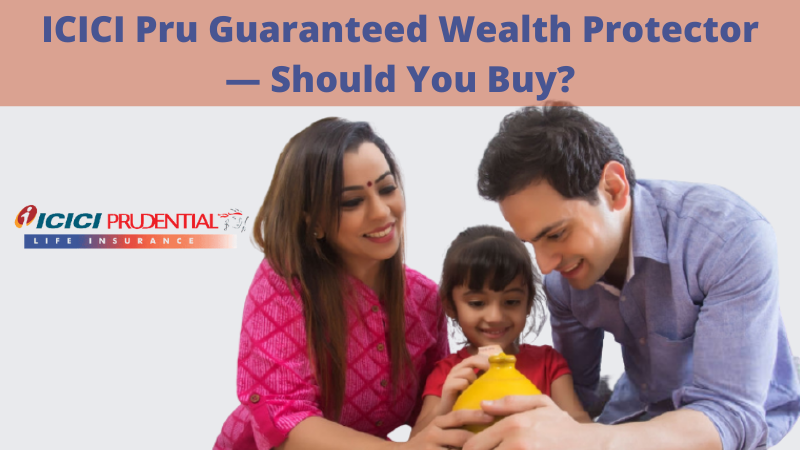 ICICI Pru Guaranteed Wealth Protector Should You Buy